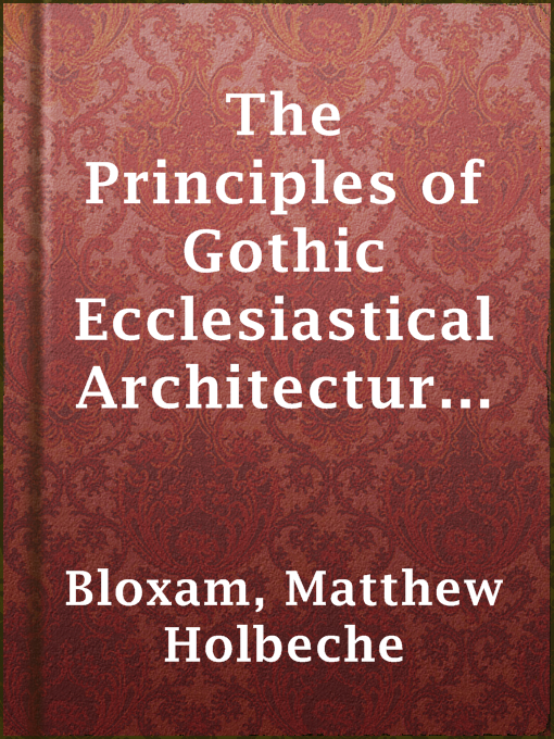 Cover image for The Principles of Gothic Ecclesiastical Architecture, Elucidated by Question and Answer, 4th ed.